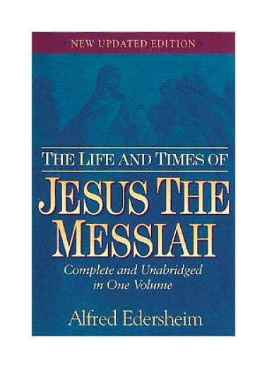 The Life and Times of Jesus the Messiah by Alfred Edersheim