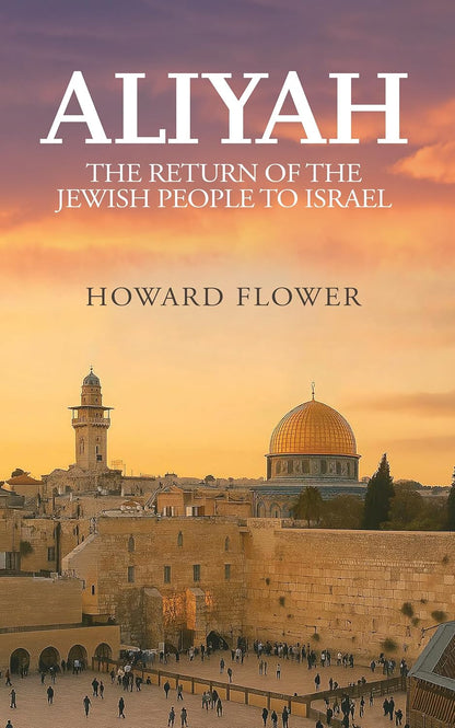 ALIYAH - The Return of The Jewish People to Israel by Howard Flower