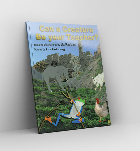 Can a Creature Be your Teacher?-  by Liz Rabbah and Eila Goldberg - Book