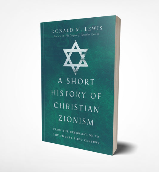 A Short History of Christian Zionism From the Reformation to the Twenty-First Century by Donald M. Lewis