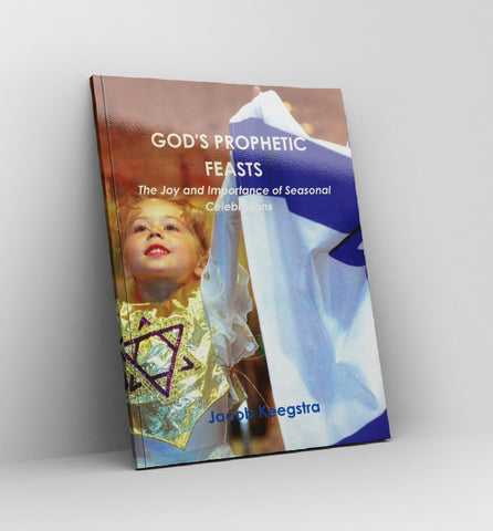 God's Prophetic Feasts, The Joy and Importance of Seasonal Celebrations by Jacob Keegstra - Book