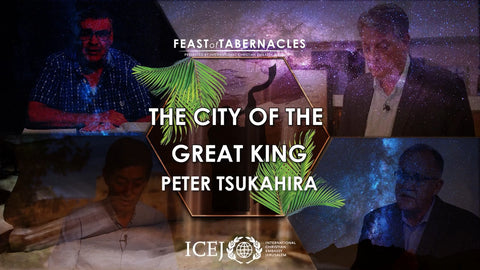 Feast of Tabernacles 2022: Peter Tsukahira (The City of the Great King) - Video Streaming